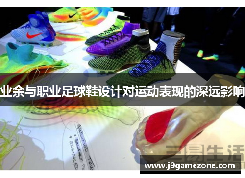 业余与职业足球鞋设计对运动表现的深远影响