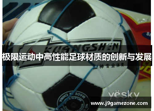 极限运动中高性能足球材质的创新与发展