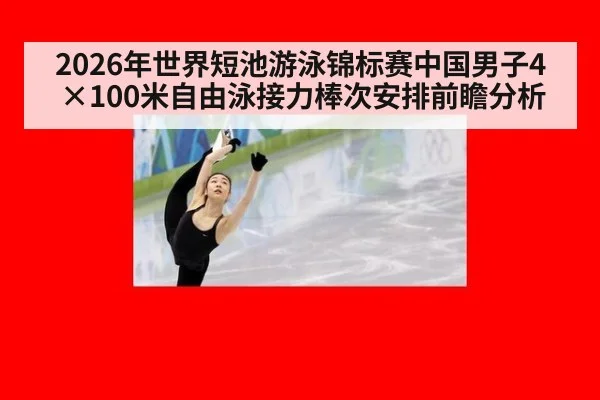2026年世界短池游泳锦标赛中国男子4×100米自由泳接力棒次安排前瞻分析 - j9 game